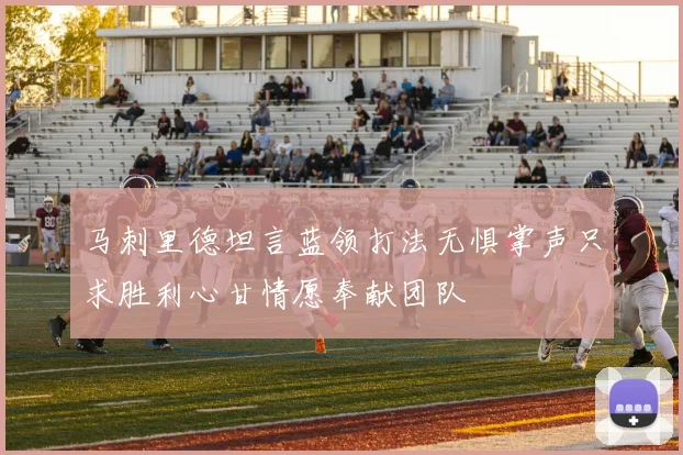 马刺里德坦言蓝领打法无惧掌声只求胜利心甘情愿奉献团队