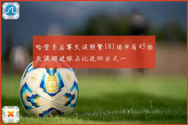 哈登季后赛失误频繁181场中有45场失误超进球占比近四分之一